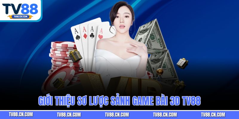 Giới thiệu sơ lược sảnh game bài 3D TV88