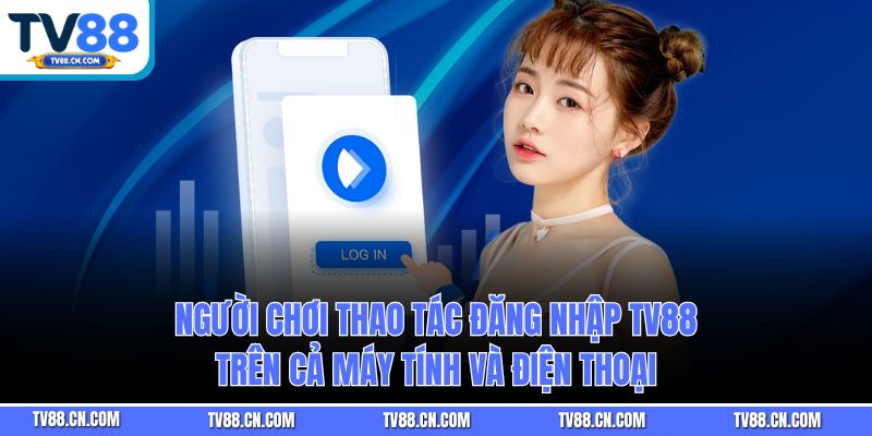 Người chơi thao tác đăng nhập TV88 trên cả máy tính và điện thoại