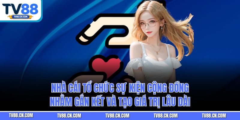 Nhà cái tổ chức sự kiện cộng đồng nhằm gắn kết và tạo giá trị lâu dài
